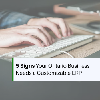 5 Signs Your Ontario Business Needs a Customizable ERP