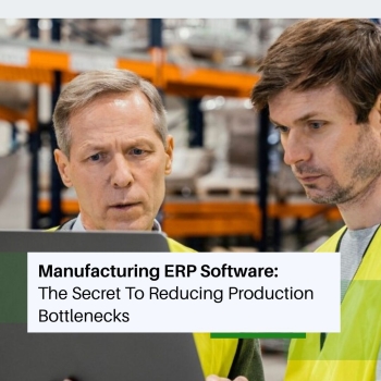 Manufacturing ERP Software: The Secret To Reducing Production Bottlenecks