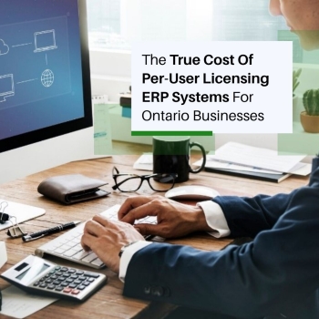 The True Cost Of Per-User Licensing ERP Systems For Ontario Businesses 